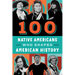 100 Native Americans: Who Shaped American History