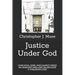 Justice Under God: How Faith, Hope, and Charity Freed an Innocent Man and Helped Save a Thousand Lives