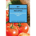 My Mediterranean Recipes: Delicious Recipes to Surprise Your Friends