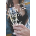 How to Taste the Wine: Practical manual to learn step by step the techniques of wine tasting