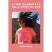 Alien Daughters Walk Into the Sun: An Almanac of Extreme Girlhood