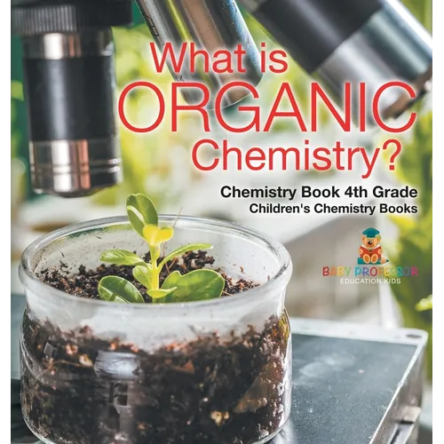 What is Organic Chemistry? Chemistry Book 4th Grade Children's Chemistry Books