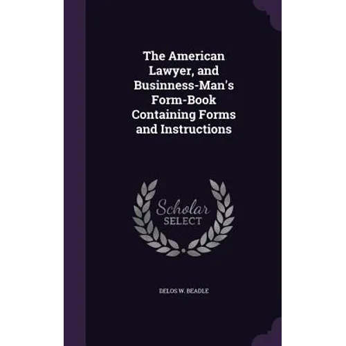 The American Lawyer, and Businness-Man's Form-Book Containing Forms and Instructions