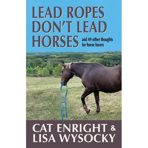 Lead Ropes Don't Lead Horses: And 49 Other Thoughts for Horse Lovers