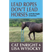 Lead Ropes Don't Lead Horses: And 49 Other Thoughts for Horse Lovers