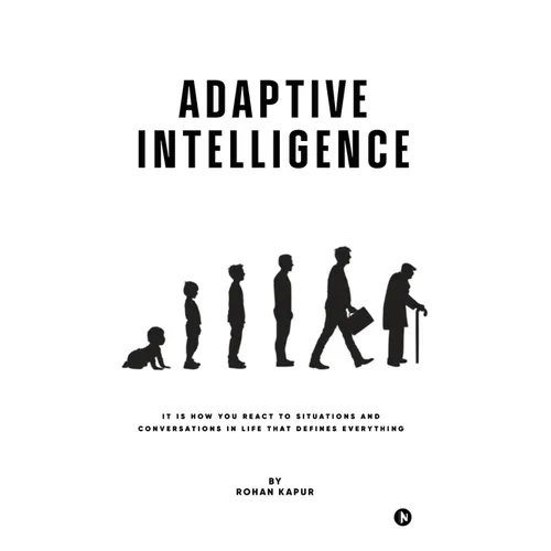 Adaptive Intelligence: It Is How You React to Situations and Conversations in Life That Defines Everything