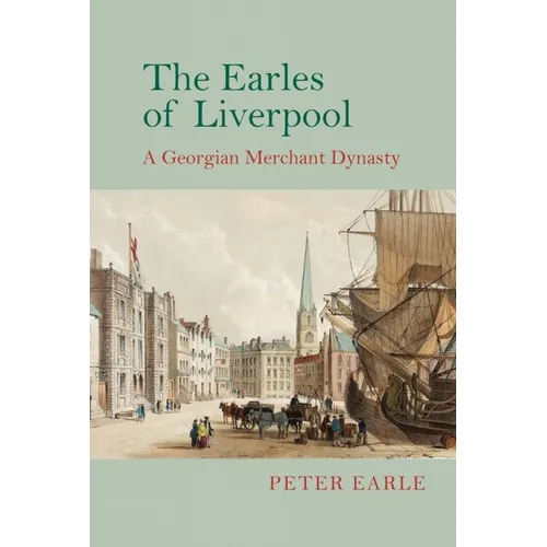 The Earles of Liverpool: A Georgian Merchant Dynasty