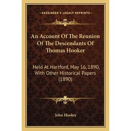 An Account Of The Reunion Of The Descendants Of Thomas Hooker: Held At Hartford, May 16, 1890, With Other Historical Papers (1890)