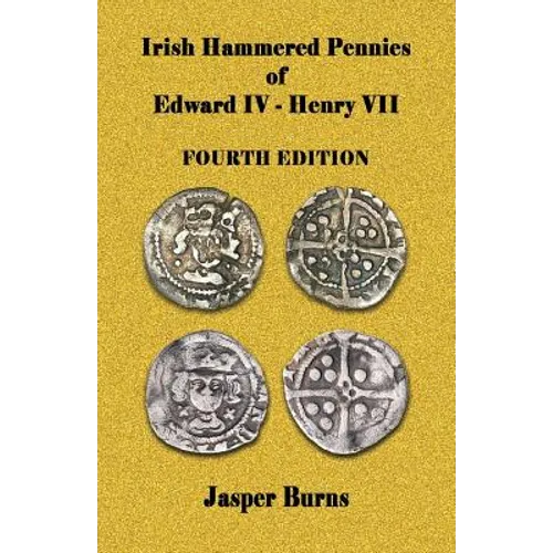 Irish Hammered Pennies of Edward IV - Henry VII, Fourth Edition