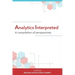 Analytics Interpreted: A compilation of perspectives