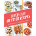 Super Easy Air Fryer Recipes: 69 Simple, Quick and Delicious Meals