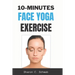 10 Minutes Face Yoga Exercise: Life-Changing facial Exercises for Younger, Smoother Skin