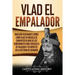 Vlad el Empalador: Una guía fascinante sobre cómo Vlad III Drácula se convirtió en uno de los gobernantes más cruciales de Valaquia y su impacto en la