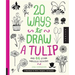 20 Ways to Draw a Tulip and 44 Other Fabulous Flowers: A Sketchbook for Artists, Designers, and Doodlers