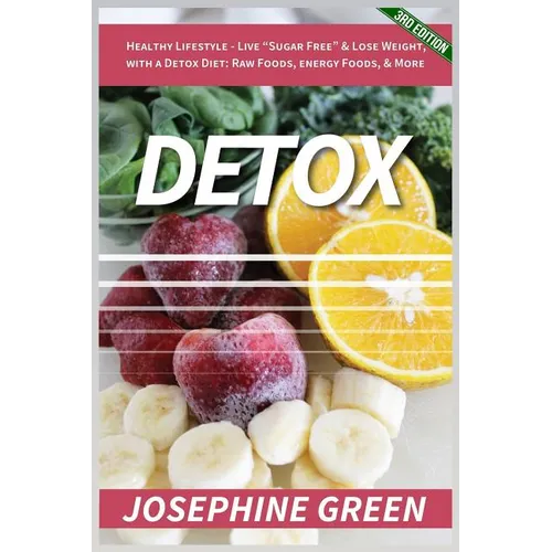 Detox: Healthy Lifestyle - Live "Sugar-Free" & Lose Weight, with a Detox Diet: Raw Foods, Energy Foods & More