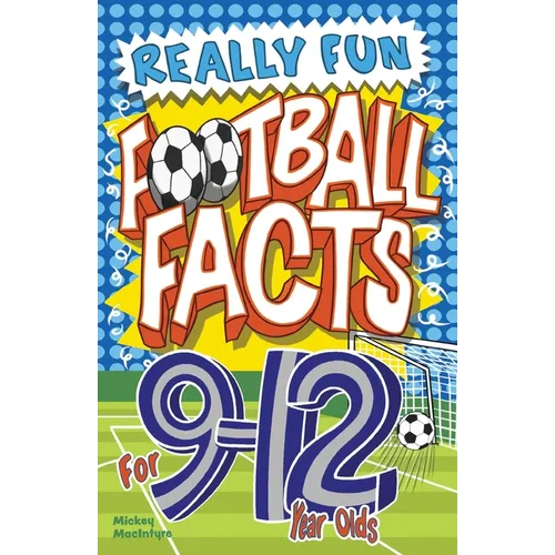 Really Fun Football Facts Book For 9-12 Year Olds: Illustrated Amazing Facts. The Ultimate Trivia Football Book For Kids