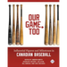 Our Game, Too: Influential Figures and Milestones in Canadian Baseball