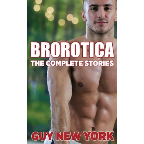 The Complete Brorotica: 15 Stories of Straight men and Gay Sex