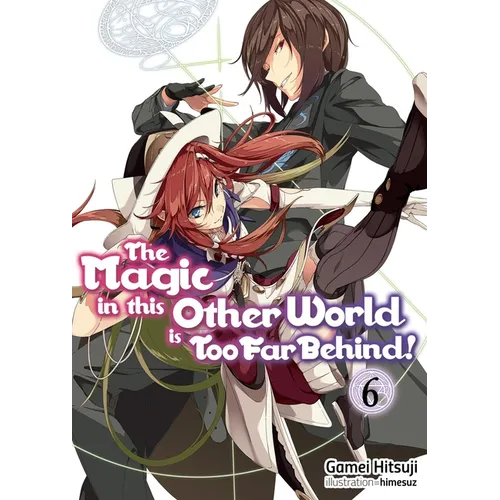 The Magic in This Other World Is Too Far Behind! Volume 6 (Light Novel)