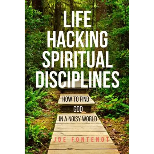 Life Hacking Spiritual Disciplines: How to Find God in a Noisy World