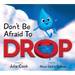 Don't Be Afraid to Drop!