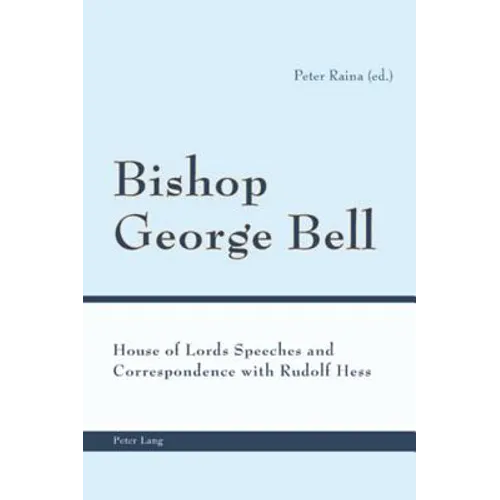 Bishop George Bell; House of Lords Speeches and Correspondence with Rudolf Hess