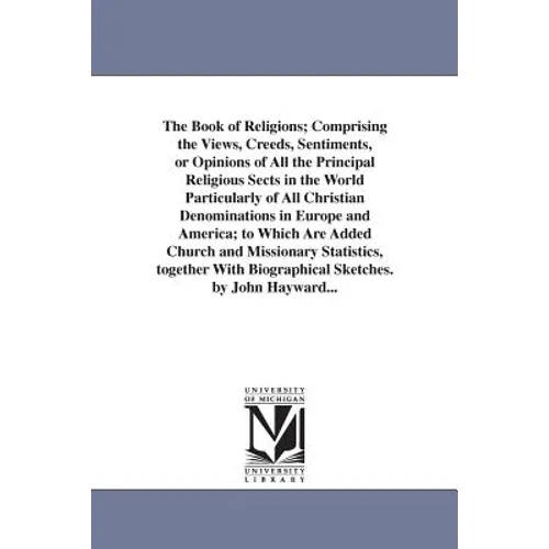 The Book of Religions; Comprising the Views, Creeds, Sentiments, or Opinions of All the Principal Religious Sects in the World Particularly of All Chr