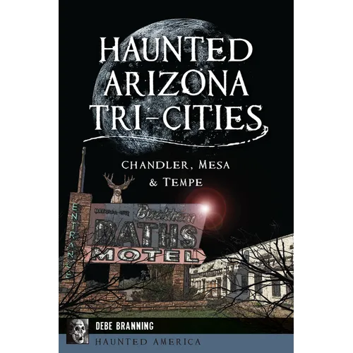 Haunted Arizona Tri-Cities: Chandler, Mesa & Tempe
