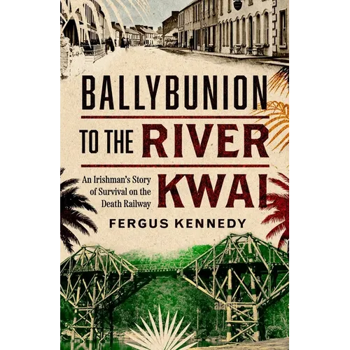 Ballybunion to the River Kwai: An Irishman's Story of Survival on the Death Railway