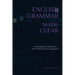 English Grammar Made Clear: How English Actually Works - Even If No One Ever Explained It Properly