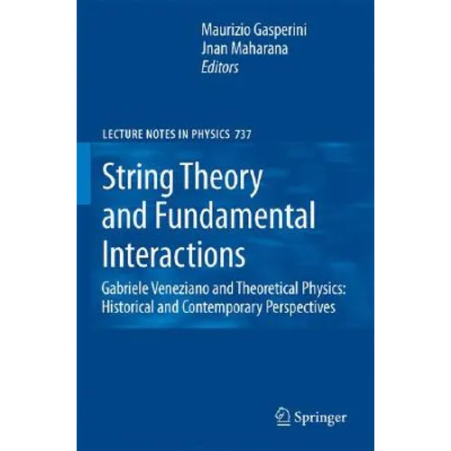 String Theory and Fundamental Interactions: Gabriele Veneziano and Theoretical Physics: Historical and Contemporary Perspectives