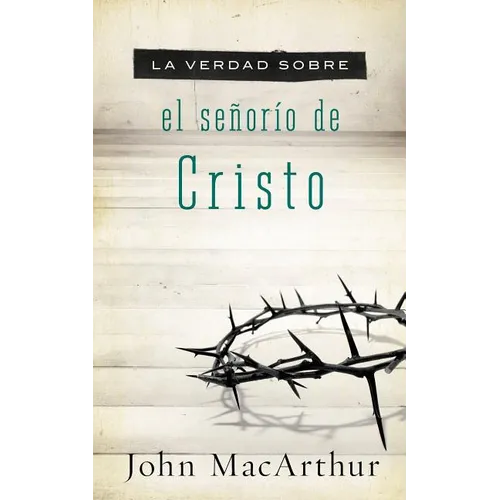 La Verdad Sobre el Senorio de Cristo = The Truth about the Lordship of Christ = The Truth about the Lordship of Christ