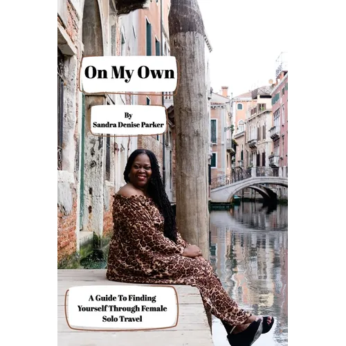 On My Own: A Guide To Finding Yourself Through Female Solo Travel
