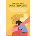 How to Get Rid of Over Thinking: Keep your Life Simple with the Best Ways to Break the Habit of Overthinking Everything- Stop Worrying, Manage Stress