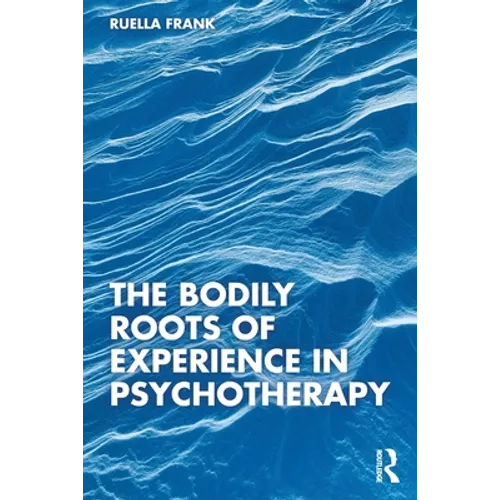 The Bodily Roots of Experience in Psychotherapy