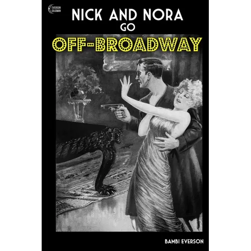 Nick and Nora Go Off-Broadway: A play by Bambi Everson