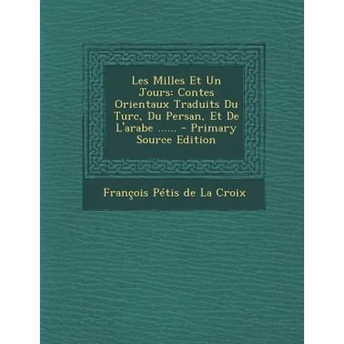 Les Milles Et Un Jours: Contes Orientaux Traduits Du Turc, Du Persan, Et De L'arabe ......