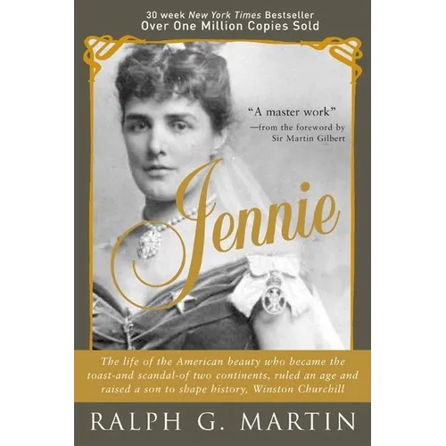 Jennie: The Life of the American Beauty Who Became the Toast--And Scandal--Of Two Continents, Ruled an Age and Raised a Son--Winston Churchill--Who Sh