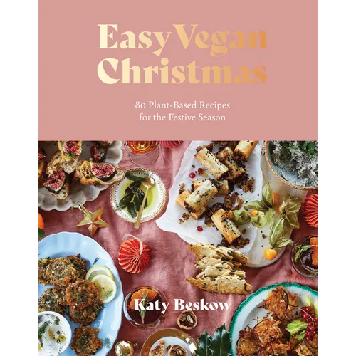 Easy Vegan Christmas: 80 Plant-Based Recipes for the Festive Season