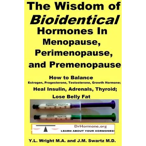 The Wisdom of Bioidentical Hormones In Menopause, Perimenopause, and Premenopause: How to Balance Estrogen, Progesterone, Testosterone, Growth Hormone