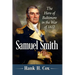 Samuel Smith: The Hero of Baltimore in the War of 1812