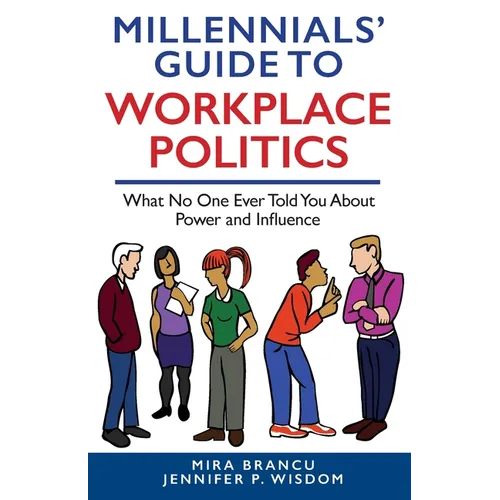 Millennials' Guide to Workplace Politics: What No One Ever Told You About Power and Influence