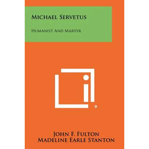 Michael Servetus: Humanist And Martyr
