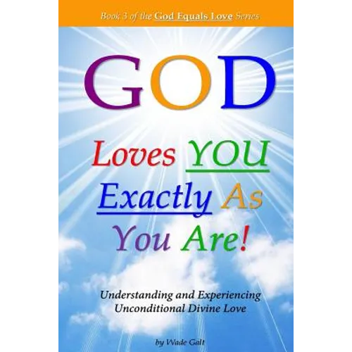 God Loves You Exactly As You Are!: Understanding & Experiencing Unconditional Divine Love