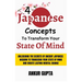 4 Japanese Concepts To Transform Your State Of Mind: Unleashing Secrets Of Ancient Japanese Wisdom To Transcend Your State Of Mind And Create Lasting