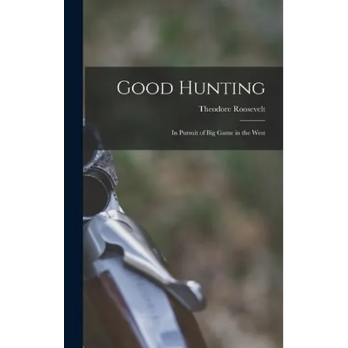 Good Hunting: In Pursuit of Big Game in the West