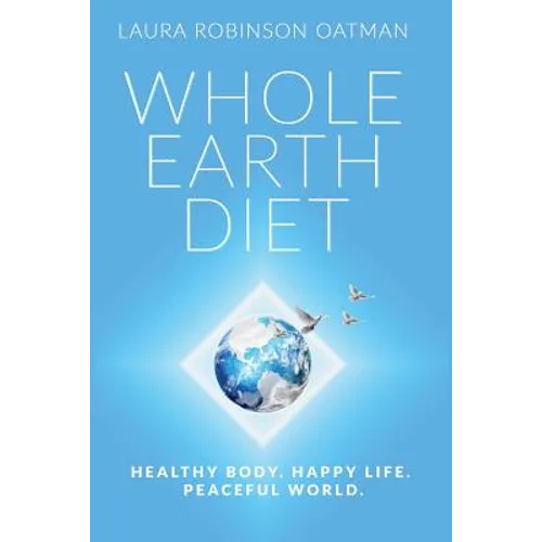 Whole Earth Diet: : Healthy Body. Happy Life. Peaceful World.