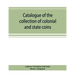 Catalogue of the collection of colonial and state coins, 1787 New York, Brasher doubloon, U. S. pioneer gold coins, extremely fine cents and half cent