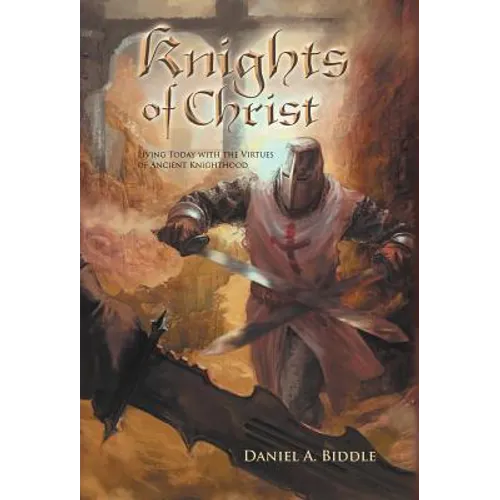 Knights of Christ: Living Today with the Virtues of Ancient Knighthood