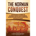 The Norman Conquest: A Captivating Guide to the Normans and the Invasion of England by William the Conqueror, Including Events Such as the Battle of S